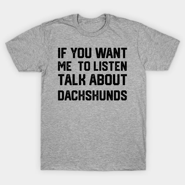 funny if you want me to listen talk about dachshunds T-Shirt by spantshirt